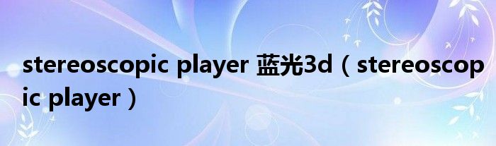 stereoscopic player 蓝光3d（stereoscopic player）