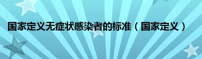 国家定义无症状感染者的标准（国家定义）