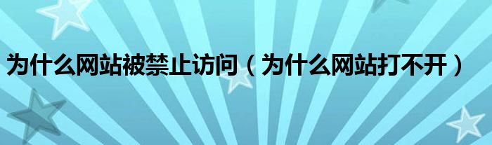 为什么网站被禁止访问（为什么网站打不开）