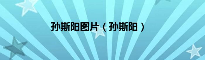 孙斯阳图片（孙斯阳）