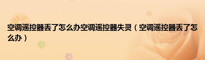空调遥控器丢了怎么办空调遥控器失灵（空调遥控器丢了怎么办）
