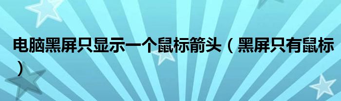 电脑黑屏只显示一个鼠标箭头（黑屏只有鼠标）