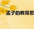孟子的教育思想作文（孟子的教育思想）