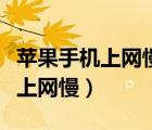 苹果手机上网慢更新系统会好点吗（苹果手机上网慢）