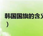 韩国国旗的含义是什么意思（韩国国旗的含义）