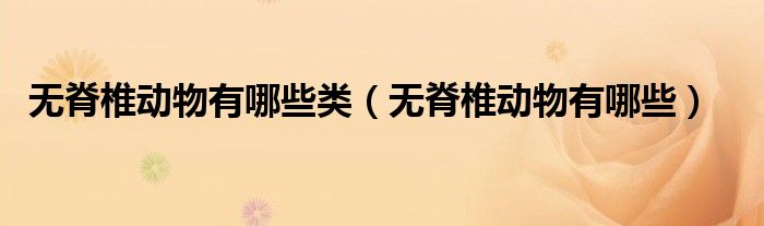 无脊椎动物有哪些类（无脊椎动物有哪些）