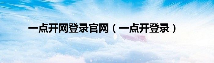 一点开网登录官网（一点开登录）