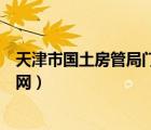 天津市国土房管局门户网（天津市国土资源和房屋管理局官网）