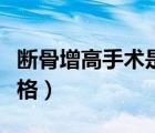 断骨增高手术是怎么做的（断骨增高的手术价格）