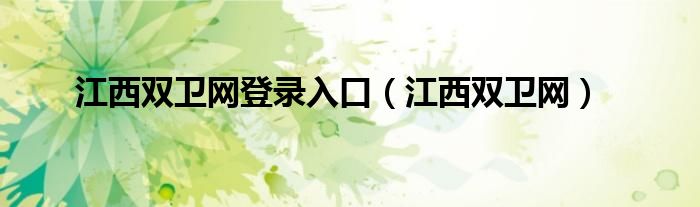 江西双卫网登录入口（江西双卫网）