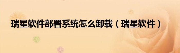 瑞星软件部署系统怎么卸载（瑞星软件）