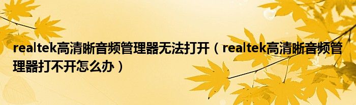 realtek高清晰音频管理器无法打开（realtek高清晰音频管理器打不开怎么办）