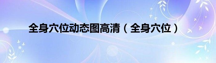 全身穴位动态图高清（全身穴位）
