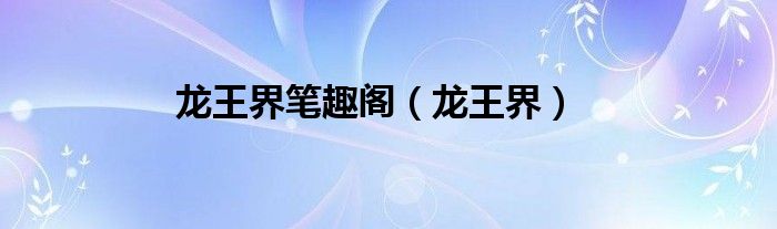 龙王界笔趣阁（龙王界）