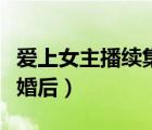 爱上女主播续集婚后中文版（爱上女主播续集婚后）