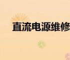 直流电源维修故障大全（直流电源维修）