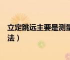 立定跳远主要是测量下肢肌肉的爆发力（下肢爆发力测试方法）