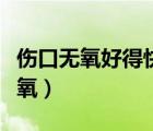 伤口无氧好得快还是有氧（什么样的伤口叫无氧）