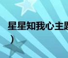 星星知我心主题曲太好听（星星知我心主题曲）