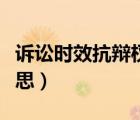 诉讼时效抗辩权是什么意思（抗辩权是什么意思）