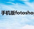 手机版fotoshop（fotoshop软件免费下载）