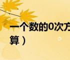 一个数的0次方怎么算（一个数的负次方怎么算）