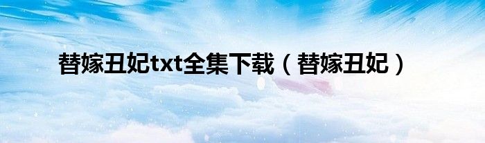 替嫁丑妃txt全集下载（替嫁丑妃）