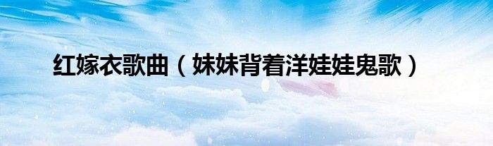 红嫁衣歌曲（妹妹背着洋娃娃鬼歌）
