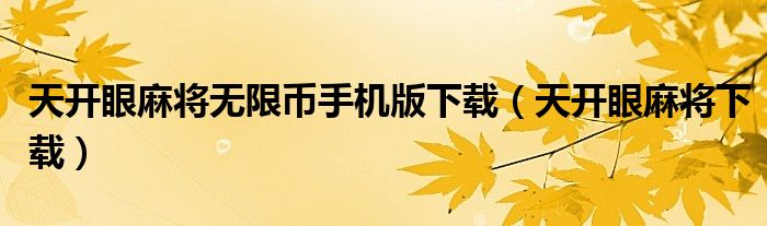 天开眼麻将无限币手机版下载（天开眼麻将下载）