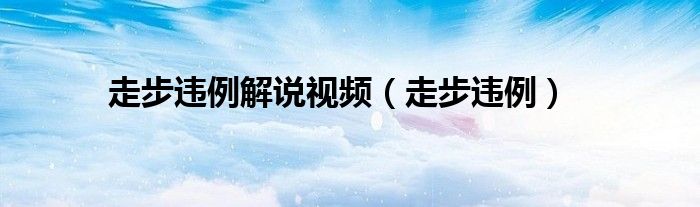 走步违例解说视频（走步违例）
