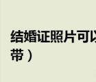 结婚证照片可以换吗（结婚证的照片可以自己带）