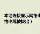 本地连接显示网络电缆被拔出我是无线网（本地连接显示网络电缆被拔出）