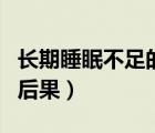 长期睡眠不足的后果是什么（长期睡眠不足的后果）