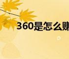 360是怎么赚钱的?（360靠什么赚钱）