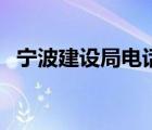 宁波建设局电话号码是多少（宁波建设局）