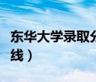 东华大学录取分数线公布（东华大学录取分数线）