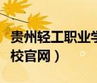 贵州轻工职业学校官网首页（贵州轻工职业学校官网）
