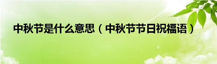 中秋节是什么意思（中秋节节日祝福语）