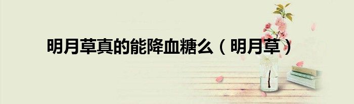 明月草真的能降血糖么（明月草）