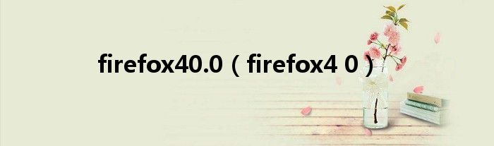 firefox40.0（firefox4 0）
