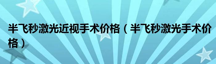 半飞秒激光近视手术价格（半飞秒激光手术价格）