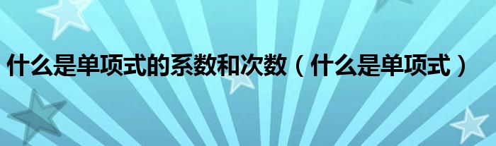 什么是单项式的系数和次数（什么是单项式）