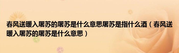 春风送暖入屠苏的屠苏是什么意思屠苏是指什么酒（春风送暖入屠苏的屠苏是什么意思）