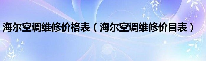 海尔空调维修价格表（海尔空调维修价目表）