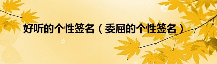 好听的个性签名（委屈的个性签名）