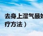去身上湿气最好的食疗方法（去湿气最好的食疗方法）