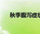 秋季腹泻症状崔玉涛（秋季腹泻症状）