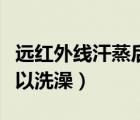 远红外线汗蒸后多久可以洗澡（汗蒸后多久可以洗澡）