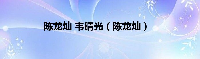 陈龙灿 韦晴光（陈龙灿）