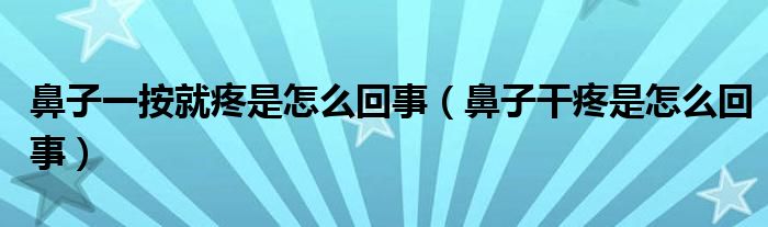 鼻子一按就疼是怎么回事（鼻子干疼是怎么回事）